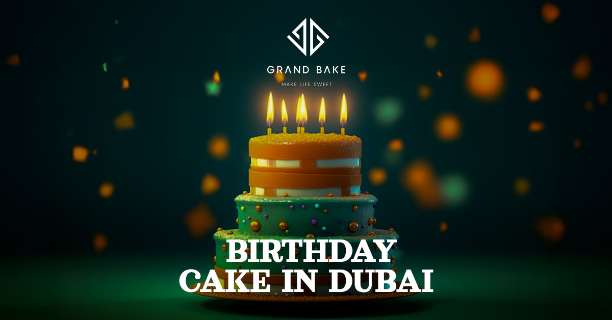 How to Choose the Perfect Birthday Cake in Dubai, UAE