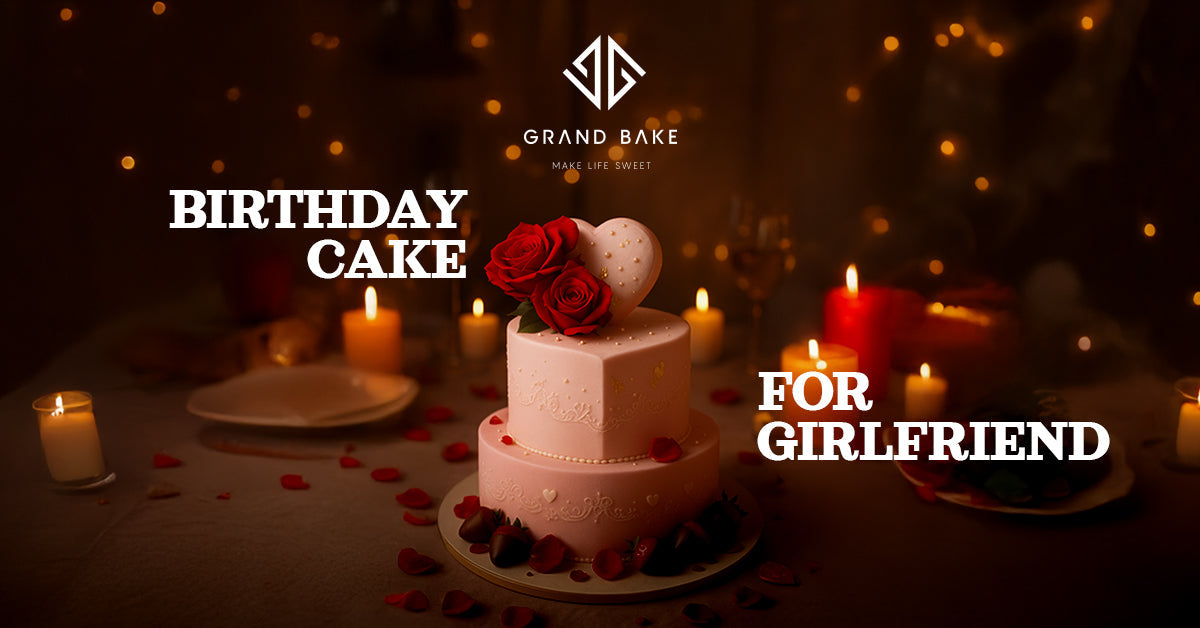 How to Choose the Perfect Birthday Cake for Girlfriend in Dubai, UAE